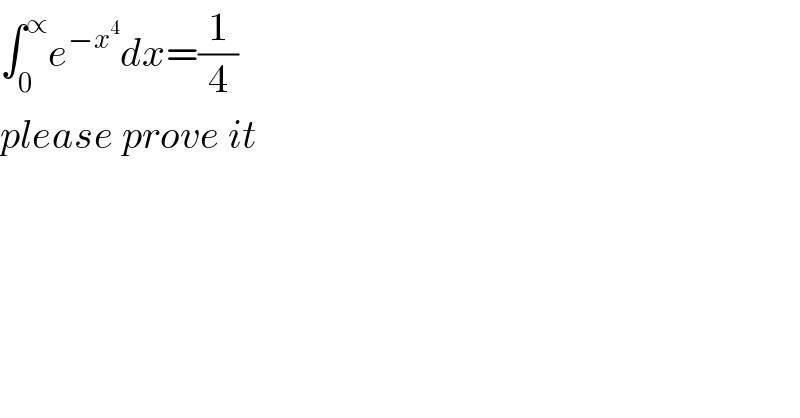 ∫_0 ^∝ e^(−x^4 ) dx=(1/4)  please prove it  