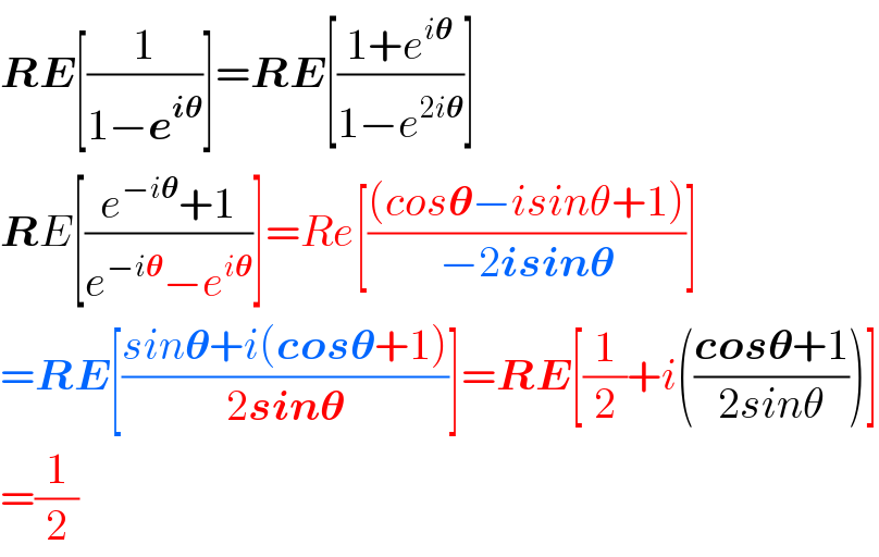 RE[(1/(1−e^(i𝛉) ))]=RE[((1+e^(i𝛉) )/(1−e^(2i𝛉) ))]  RE[((e^(−i𝛉) +1)/(e^(−i𝛉) −e^(i𝛉) ))]=Re[(((cos𝛉−isinθ+1))/(−2isin𝛉))]  =RE[((sin𝛉+i(cos𝛉+1))/(2sin𝛉))]=RE[(1/2)+i(((cos𝛉+1)/(2sinθ)))]  =(1/2)  
