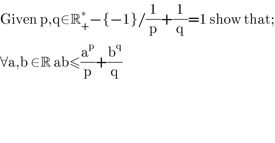 Given p,q∈R_+ ^∗ −{−1}/(1/p)+(1/q)=1 show that;  ∀a,b ∈R ab≤(a^p /p)+(b^q /q)  