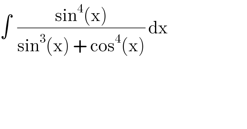 ∫  ((sin^4 (x))/(sin^3 (x) + cos^4 (x))) dx  