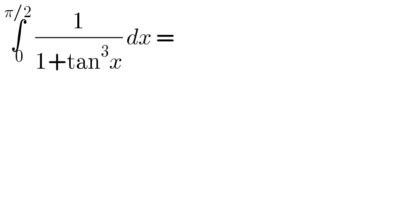  ∫_( 0) ^(π/2)  (1/(1+tan^3 x)) dx =  