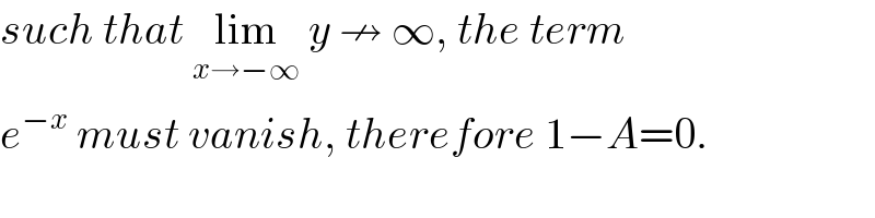 such that lim_(x→−∞)  y ↛ ∞, the term  e^(−x)  must vanish, therefore 1−A=0.  