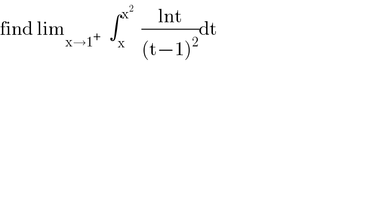 find lim_(x→1^+ )   ∫_x ^x^2    ((lnt)/((t−1)^2 ))dt  