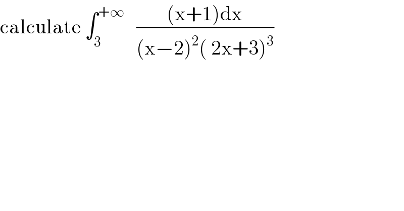 calculate ∫_3 ^(+∞)    (((x+1)dx)/((x−2)^2 ( 2x+3)^3 ))  