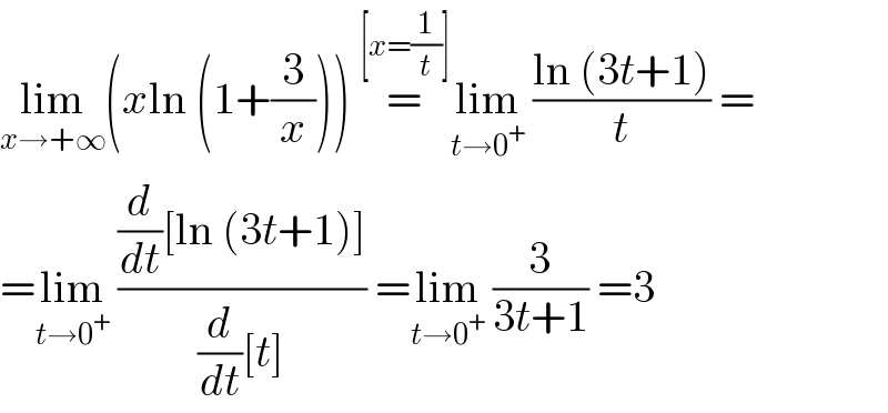 lim_(x→+∞) (xln (1+(3/x))) =^([x=(1/t)]) lim_(t→0^+ )  ((ln (3t+1))/t) =  =lim_(t→0^+ )  (((d/dt)[ln (3t+1)])/((d/dt)[t])) =lim_(t→0^+ )  (3/(3t+1)) =3  