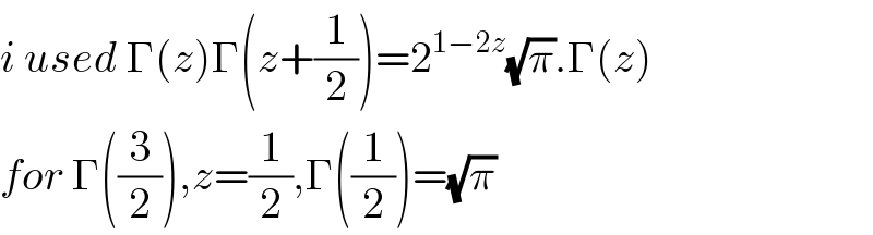 i used Γ(z)Γ(z+(1/2))=2^(1−2z) (√π).Γ(z)  for Γ((3/2)),z=(1/2),Γ((1/2))=(√π)  