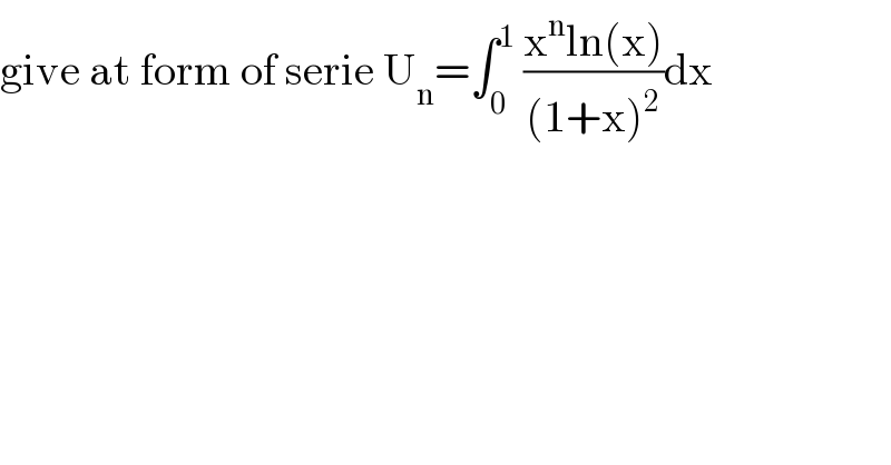 give at form of serie U_n =∫_0 ^1  ((x^n ln(x))/((1+x)^2 ))dx  
