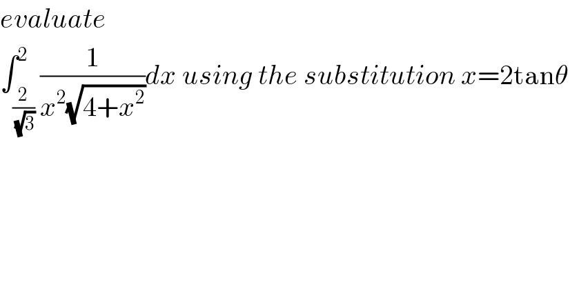 evaluate   ∫_(2/(√3)) ^2 (1/(x^2 (√(4+x^2 ))))dx using the substitution x=2tanθ    