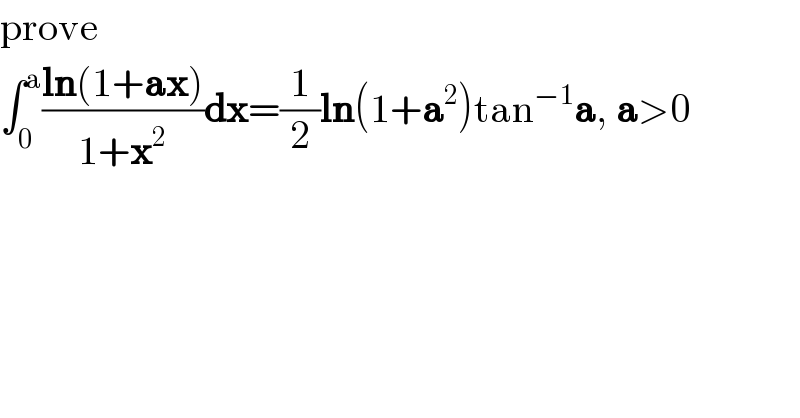 prove  ∫_0 ^a ((ln(1+ax))/(1+x^2 ))dx=(1/2)ln(1+a^2 )tan^(−1) a, a>0  