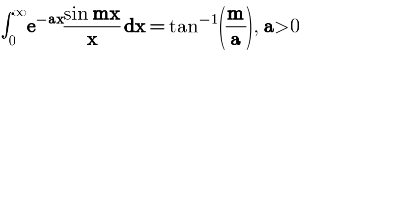 ∫_0 ^∞ e^(−ax) ((sin mx)/x) dx = tan^(−1) ((m/a)), a>0  