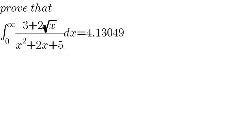 prove that   ∫_0 ^∞ ((3+2(√x))/(x^2 +2x+5))dx=4.13049   