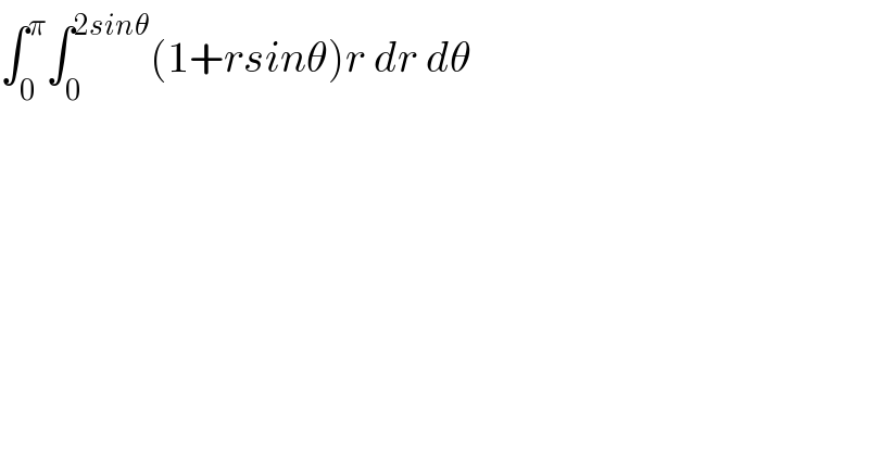 ∫_0 ^π ∫_0 ^(2sinθ) (1+rsinθ)r dr dθ  