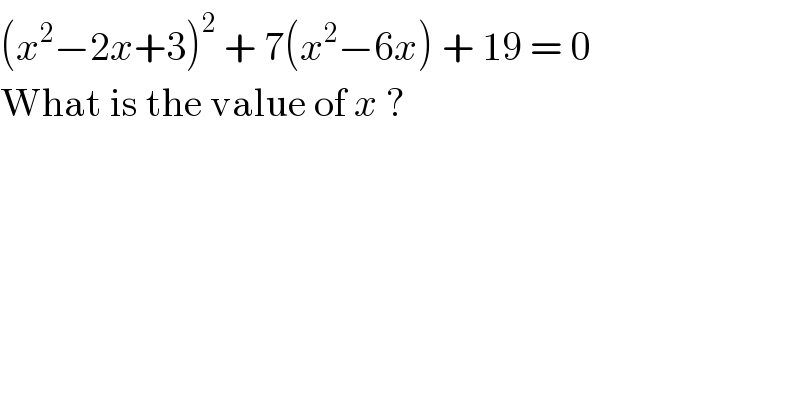 (x^2 −2x+3)^2  + 7(x^2 −6x) + 19 = 0  What is the value of x ?  