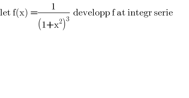 let f(x) =(1/((1+x^2 )^3 ))  developp f at integr serie  