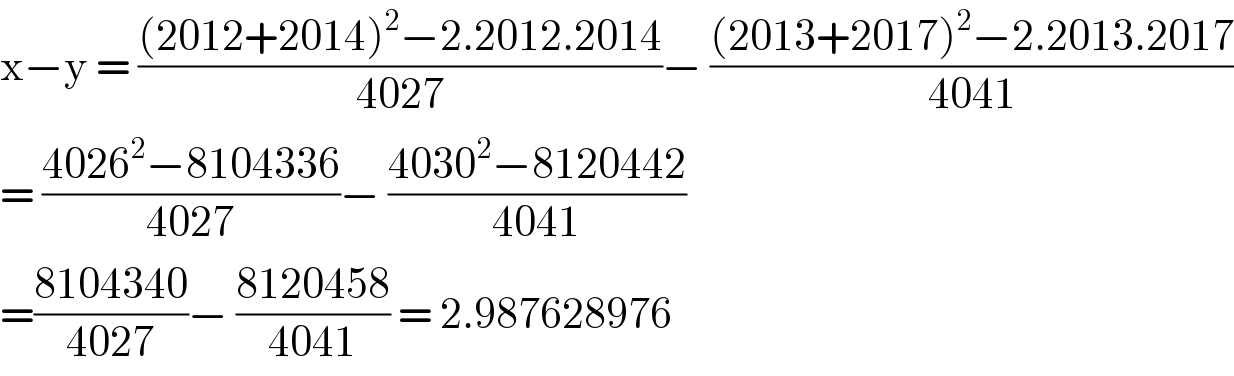 x−y = (((2012+2014)^2 −2.2012.2014)/(4027))− (((2013+2017)^2 −2.2013.2017)/(4041))  = ((4026^2 −8104336)/(4027))− ((4030^2 −8120442)/(4041))  =((8104340)/(4027))− ((8120458)/(4041)) = 2.987628976  