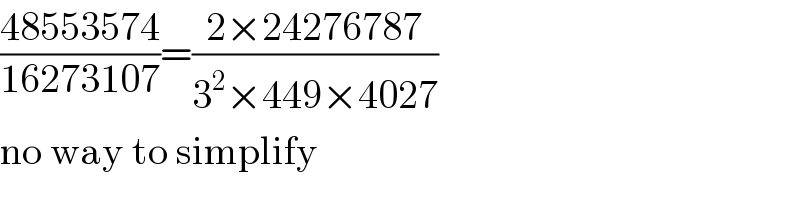 ((48553574)/(16273107))=((2×24276787)/(3^2 ×449×4027))  no way to simplify  