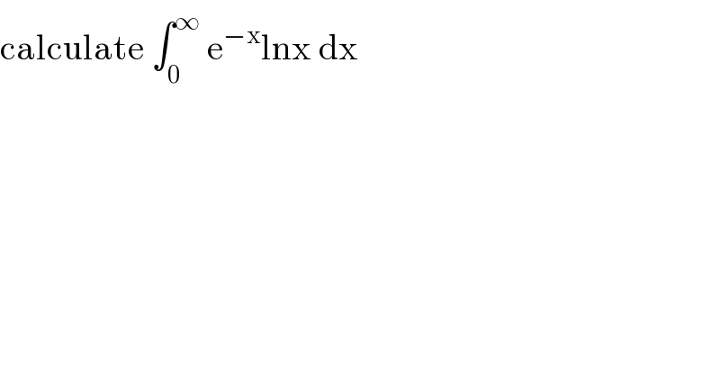 calculate ∫_0 ^∞  e^(−x) lnx dx  