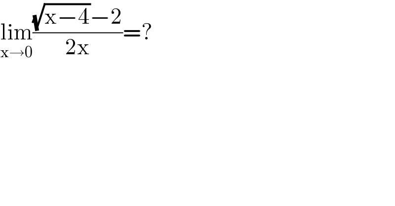 lim_(x→0) (((√(x−4))−2)/(2x))=?  