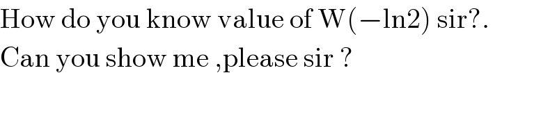 How do you know value of W(−ln2) sir?.  Can you show me ,please sir ?  