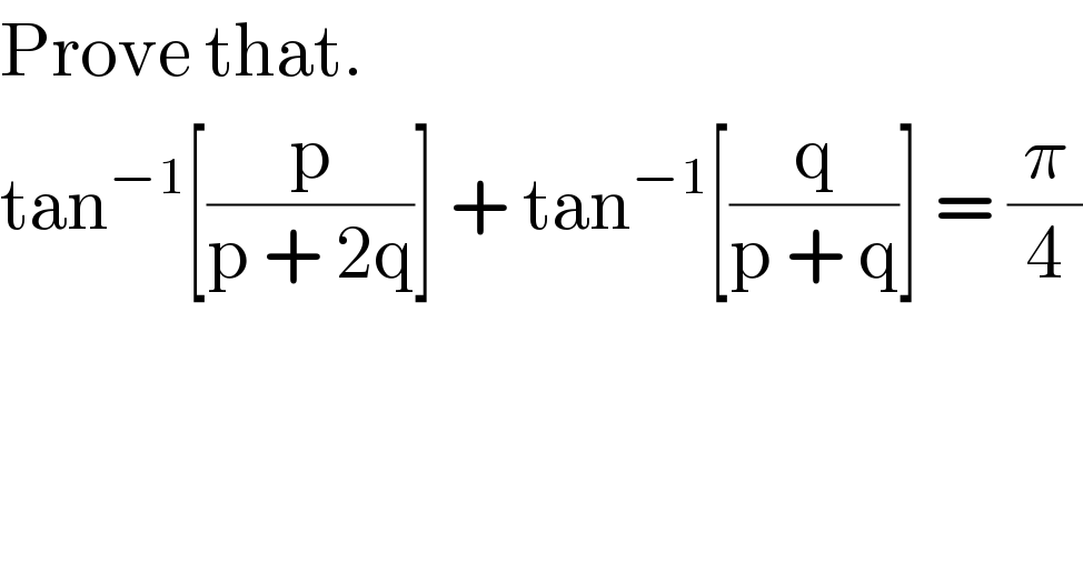 Prove that.  tan^(−1) [(p/(p + 2q))] + tan^(−1) [(q/(p + q))] = (π/4)  