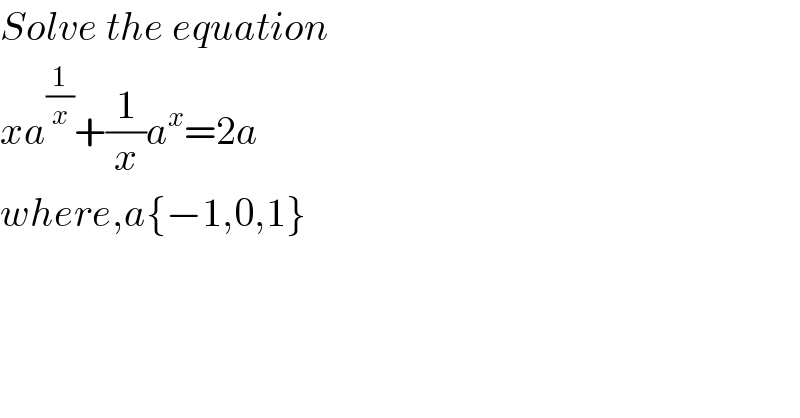 Solve the equation  xa^(1/x) +(1/x)a^x =2a  where,a{−1,0,1}  