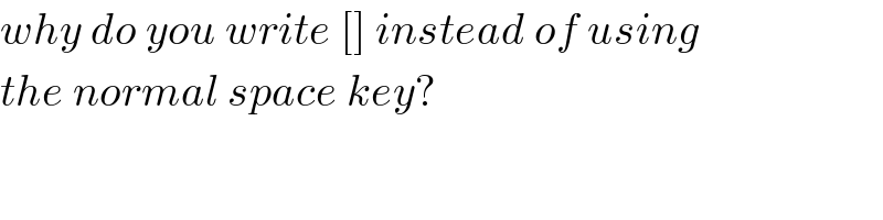 why do you write [] instead of using  the normal space key?  