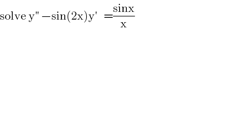solve y^(′′)  −sin(2x)y^′    =((sinx)/x)  