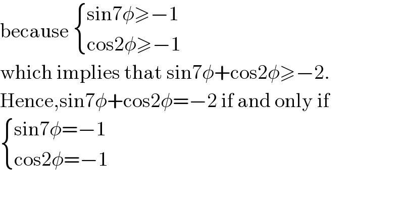because  { ((sin7φ≥−1)),((cos2φ≥−1)) :}   which implies that sin7φ+cos2φ≥−2.  Hence,sin7φ+cos2φ=−2 if and only if   { ((sin7φ=−1)),((cos2φ=−1)) :}    