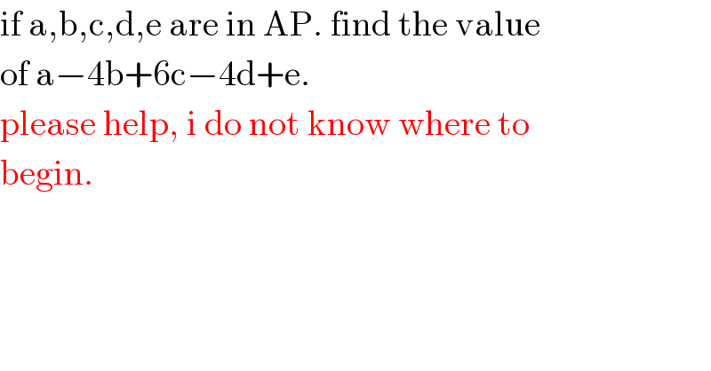 if a,b,c,d,e are in AP. find the value  of a−4b+6c−4d+e.  please help, i do not know where to  begin.  