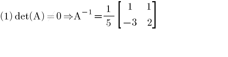 (1) det(A) ≠ 0 ⇒A^(−1)  = (1/5)  [((   1        1)),((−3      2)) ]  