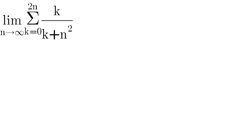 lim_(n→∞) Σ_(k=0) ^(2n) (k/(k+n^2 ))  