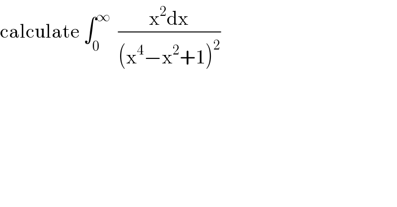 calculate ∫_0 ^∞   ((x^2 dx)/((x^4 −x^2 +1)^2 ))  