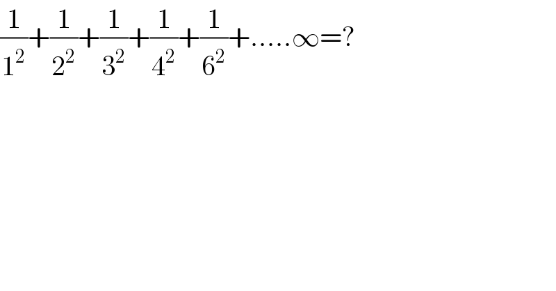 (1/1^2 )+(1/2^2 )+(1/3^2 )+(1/4^2 )+(1/6^2 )+.....∞=?  