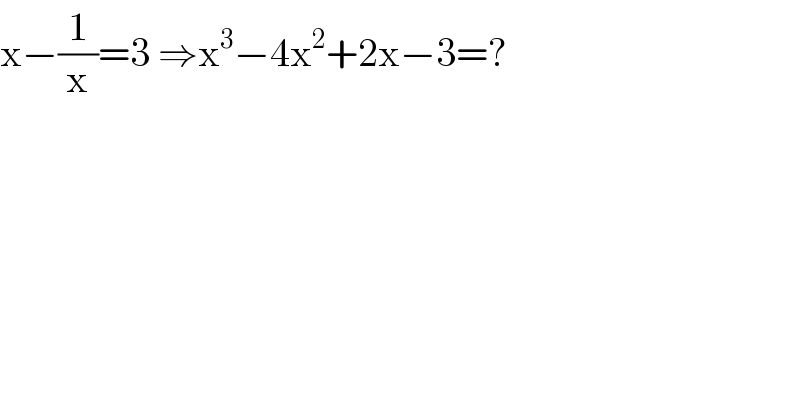 x−(1/x)=3 ⇒x^3 −4x^2 +2x−3=?  