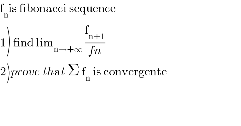 f_n is fibonacci sequence  1) find lim_(n→+∞)  (f_(n+1) /(fn))  2)prove that Σ f_n  is convergente  