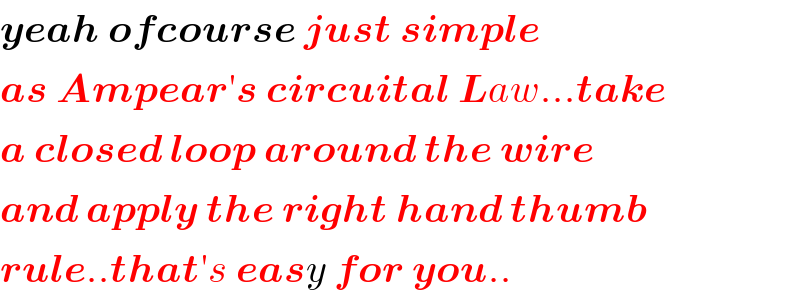 yeah ofcourse just simple  as Ampear′s circuital Law...take  a closed loop around the wire  and apply the right hand thumb  rule..that′s easy for you..  